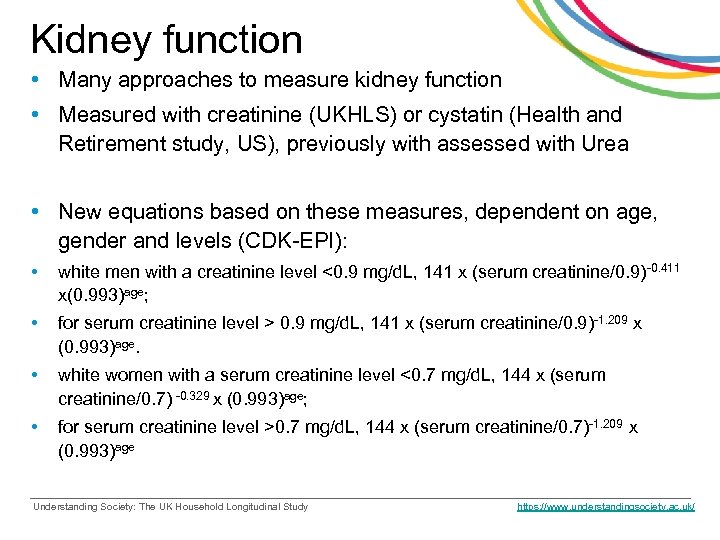 Kidney function • Many approaches to measure kidney function • Measured with creatinine (UKHLS)
