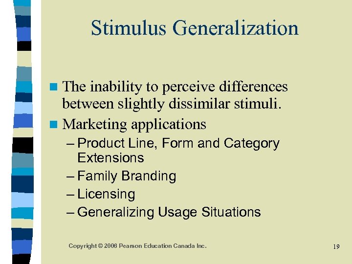 Stimulus Generalization n The inability to perceive differences between slightly dissimilar stimuli. n Marketing