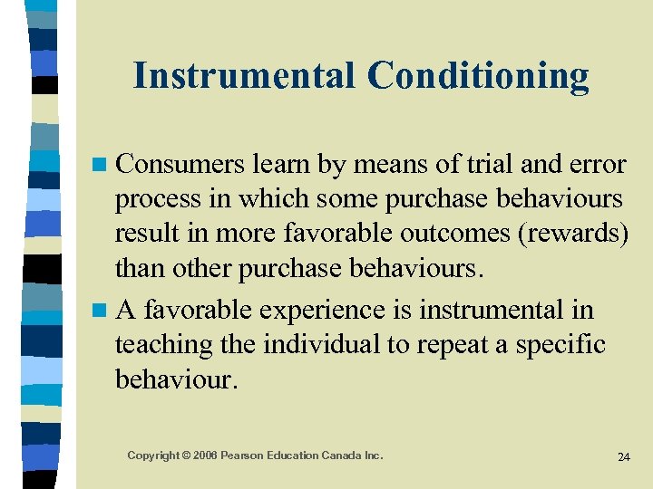 Instrumental Conditioning n Consumers learn by means of trial and error process in which