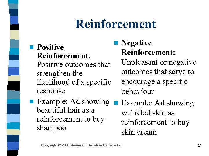 Reinforcement n Positive Reinforcement: Positive outcomes that strengthen the likelihood of a specific response