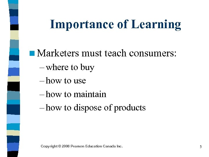 Importance of Learning n Marketers must teach consumers: – where to buy – how