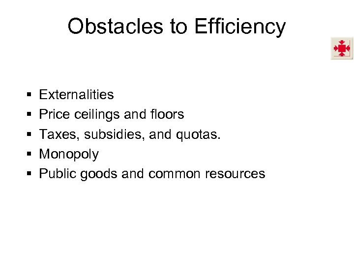 Obstacles to Efficiency § § § Externalities Price ceilings and floors Taxes, subsidies, and