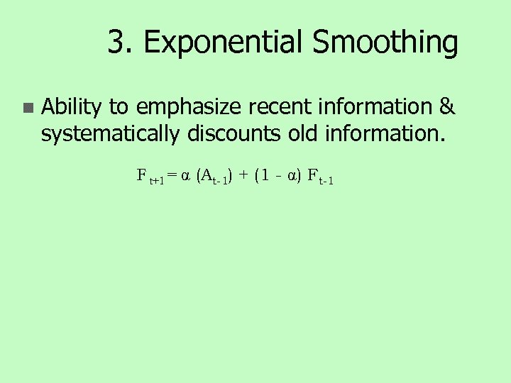 3. Exponential Smoothing n Ability to emphasize recent information & systematically discounts old information.