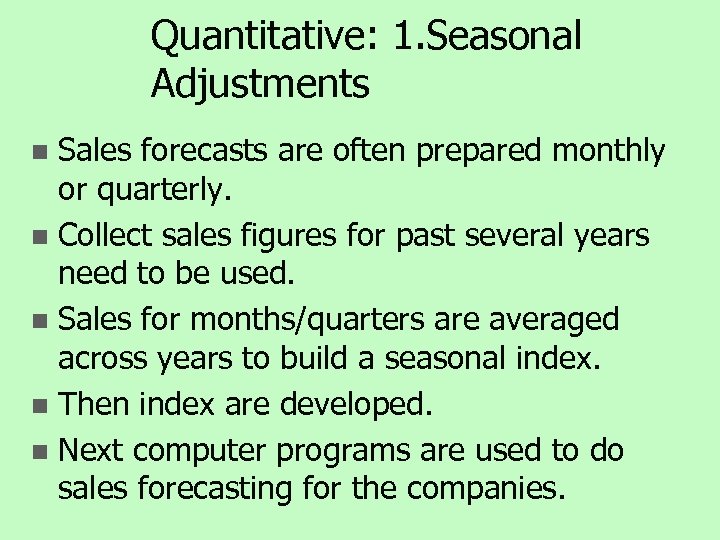 Quantitative: 1. Seasonal Adjustments Sales forecasts are often prepared monthly or quarterly. n Collect