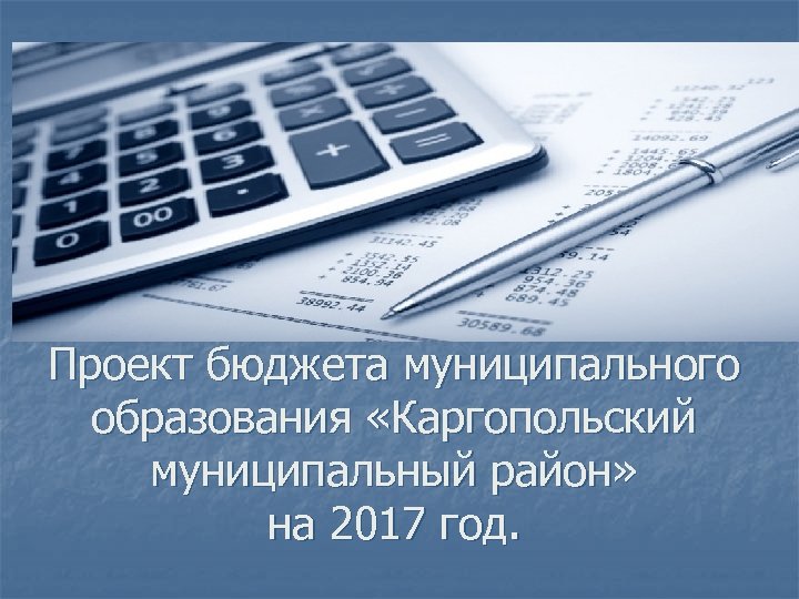 Проект бюджета муниципального образования «Каргопольский муниципальный район» на 2017 год. 