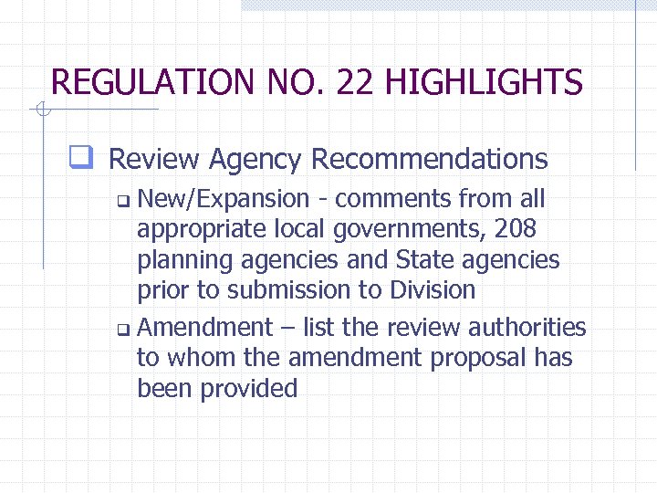 REGULATION NO. 22 HIGHLIGHTS q Review Agency Recommendations New/Expansion - comments from all appropriate