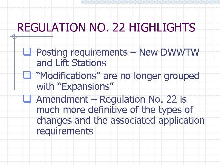 REGULATION NO. 22 HIGHLIGHTS q Posting requirements – New DWWTW and Lift Stations q