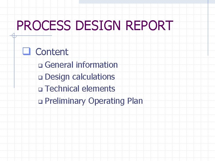 PROCESS DESIGN REPORT q Content General information q Design calculations q Technical elements q