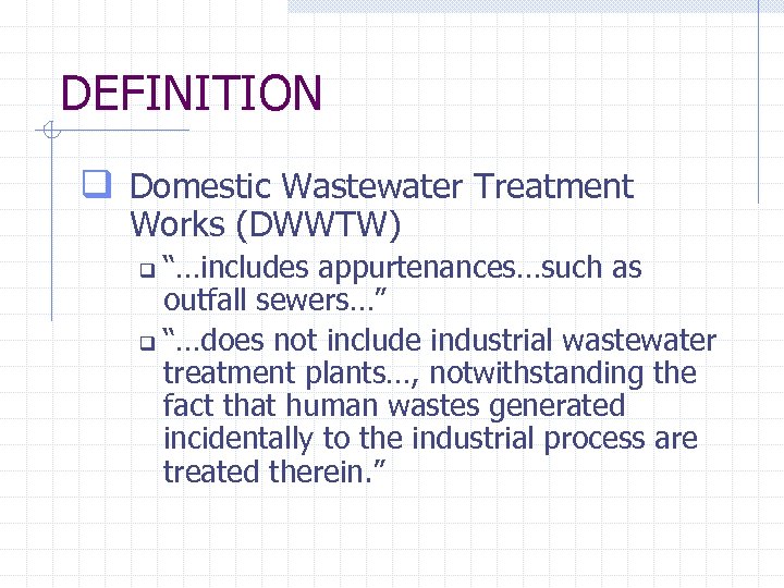 DEFINITION q Domestic Wastewater Treatment Works (DWWTW) “…includes appurtenances…such as outfall sewers…” q “…does