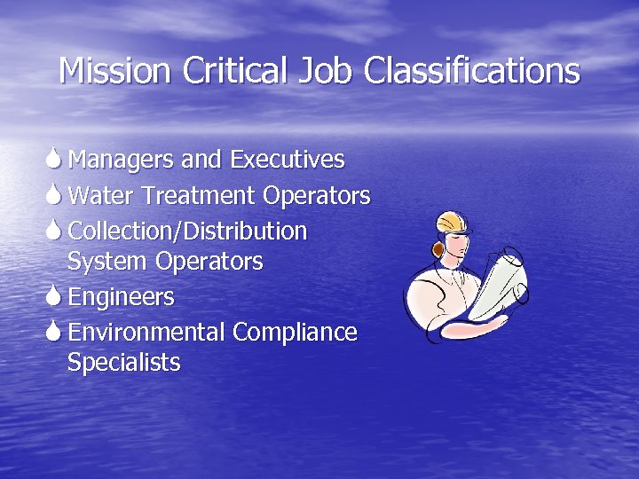 Mission Critical Job Classifications Managers and Executives Water Treatment Operators Collection/Distribution System Operators Engineers