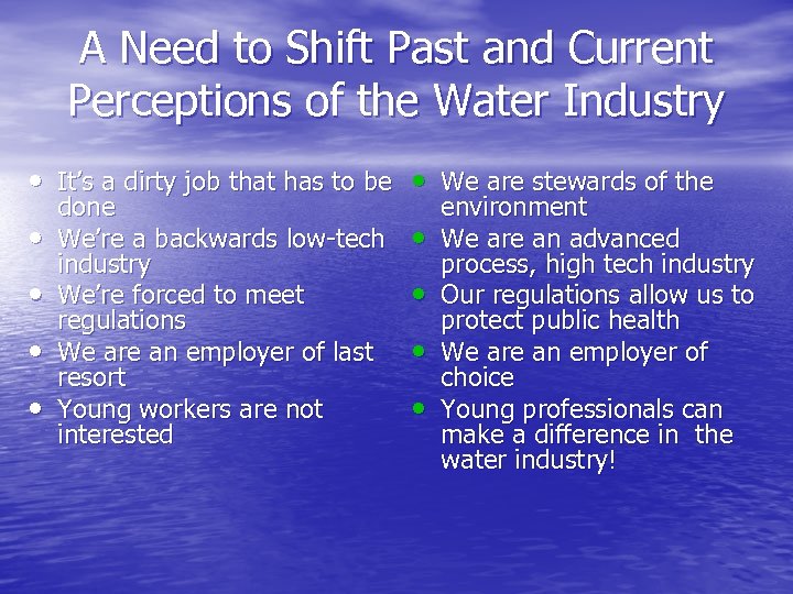 A Need to Shift Past and Current Perceptions of the Water Industry • It’s