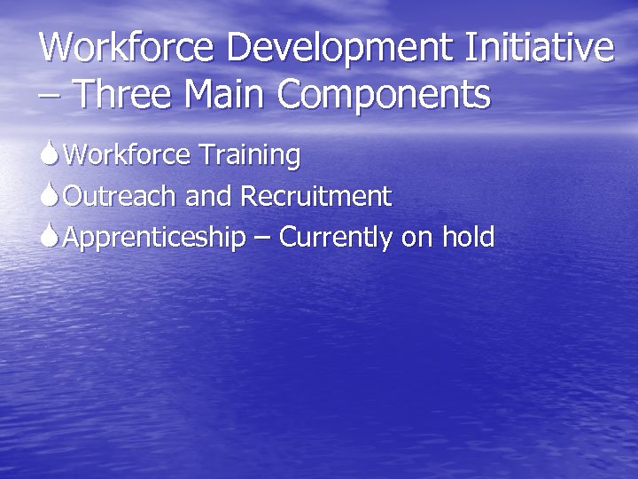 Workforce Development Initiative – Three Main Components Workforce Training Outreach and Recruitment Apprenticeship –