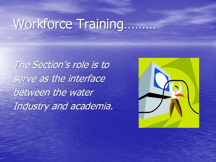 Workforce Training……… The Section’s role is to serve as the interface between the water