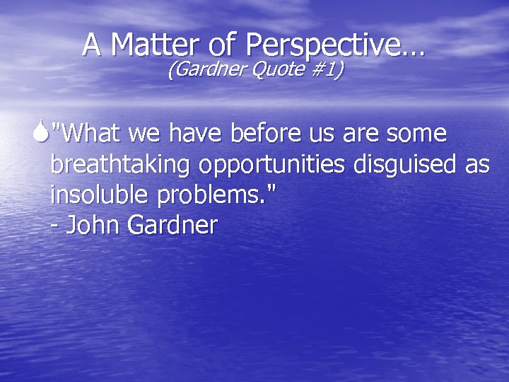 A Matter of Perspective… (Gardner Quote #1) 