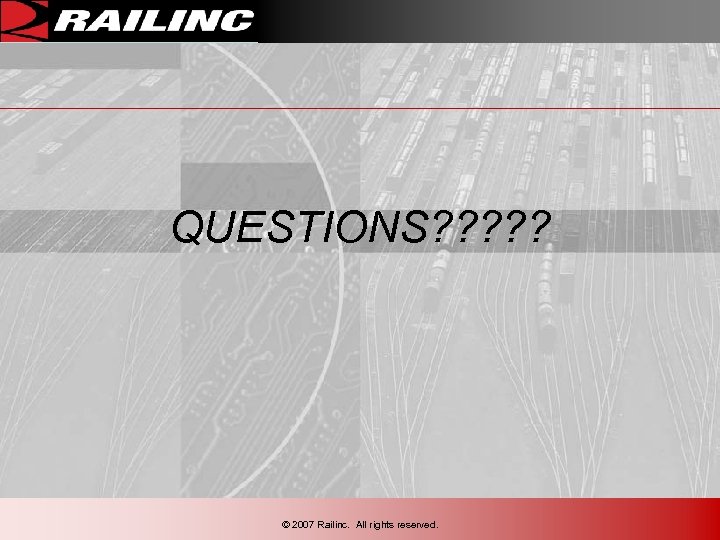 QUESTIONS? ? ? © 2007 Railinc. All rights reserved. 