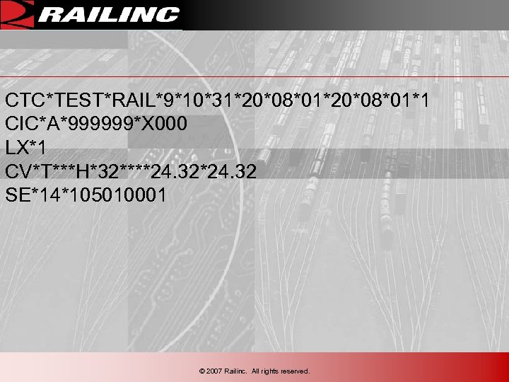 CTC*TEST*RAIL*9*10*31*20*08*01*1 CIC*A*999999*X 000 LX*1 CV*T***H*32****24. 32 SE*14*105010001 © 2007 Railinc. All rights reserved. 
