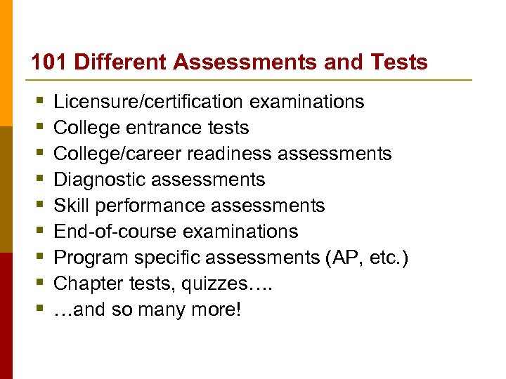 101 Different Assessments and Tests § § § § § Licensure/certification examinations College entrance