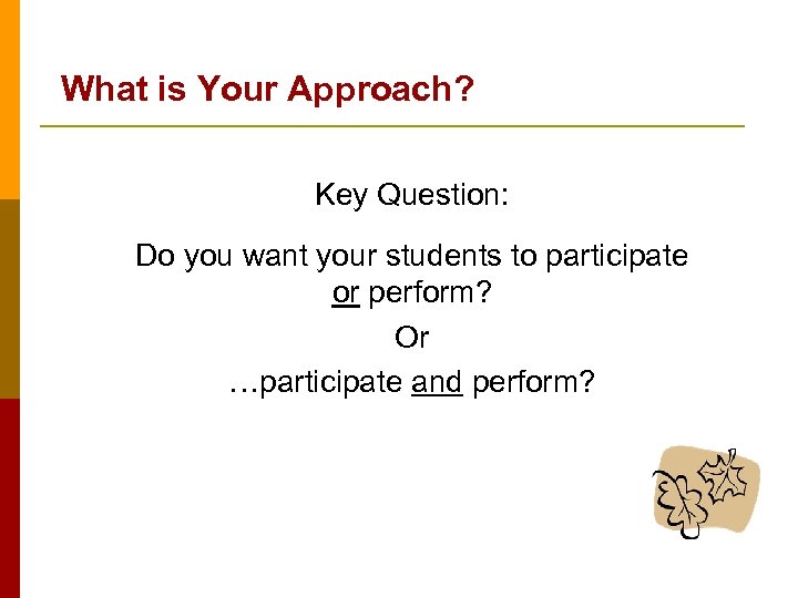 What is Your Approach? Key Question: Do you want your students to participate or