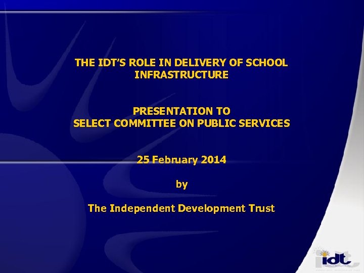 THE IDT’S ROLE IN DELIVERY OF SCHOOL INFRASTRUCTURE PRESENTATION TO SELECT COMMITTEE ON PUBLIC