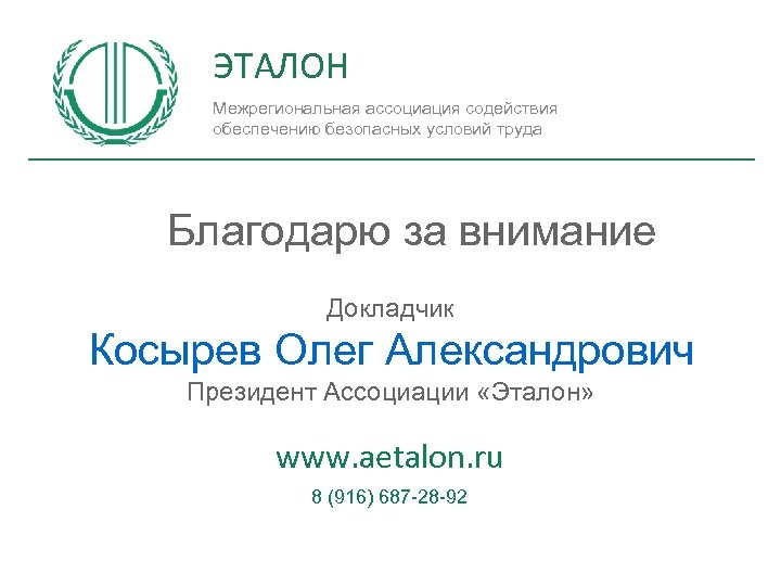 ЭТАЛОН Межрегиональная ассоциация содействия обеспечению безопасных условий труда Благодарю за внимание Докладчик Косырев Олег