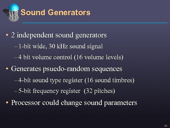 Sound Generators • 2 independent sound generators – 1 -bit wide, 30 k. Hz