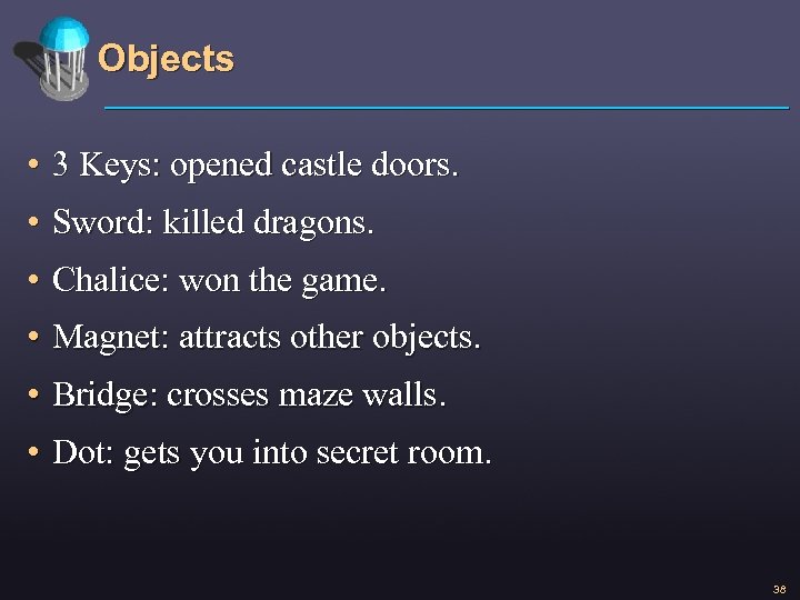 Objects • 3 Keys: opened castle doors. • Sword: killed dragons. • Chalice: won