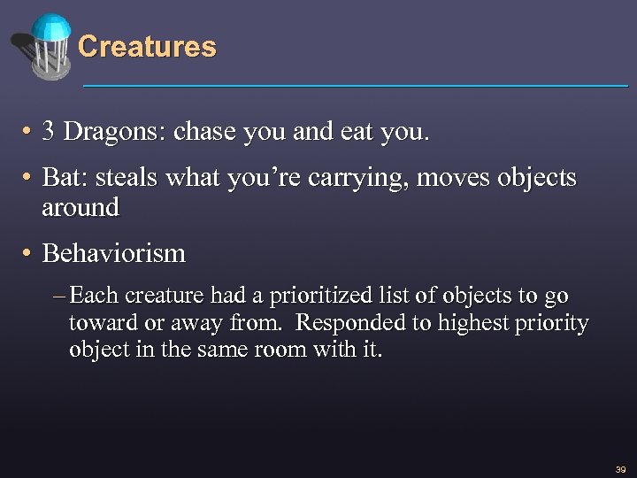 Creatures • 3 Dragons: chase you and eat you. • Bat: steals what you’re