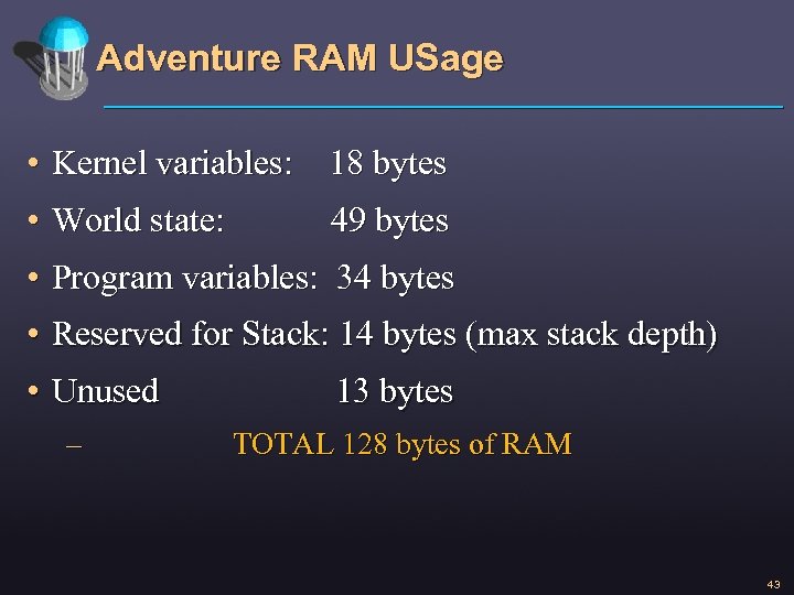 Adventure RAM USage • Kernel variables: 18 bytes • World state: 49 bytes •