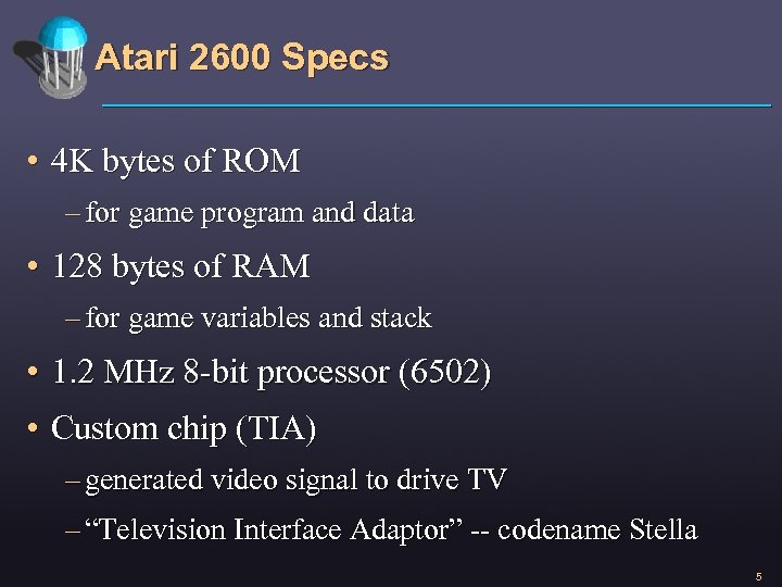 Atari 2600 Specs • 4 K bytes of ROM – for game program and