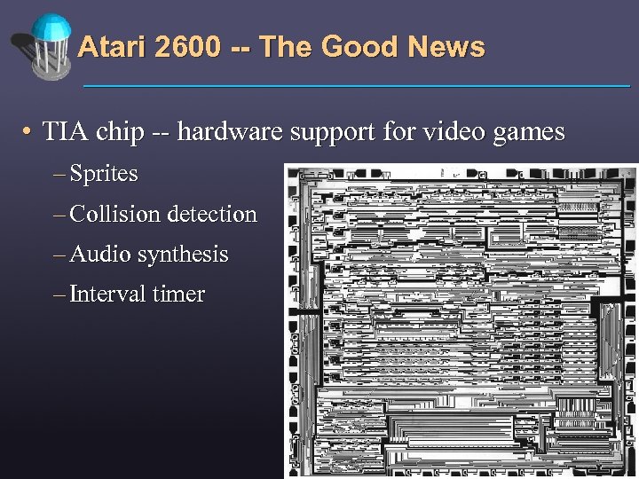 Atari 2600 -- The Good News • TIA chip -- hardware support for video