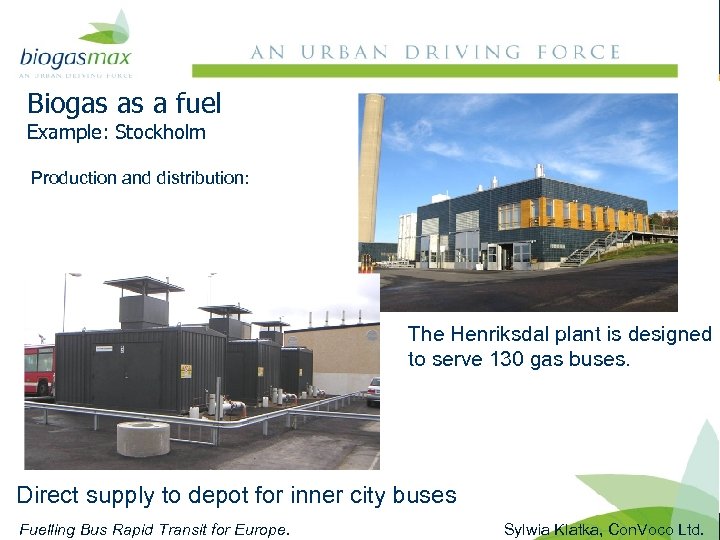 Biogas as a fuel Biogas – demonstrations in Europe Example: Stockholm Production and distribution: