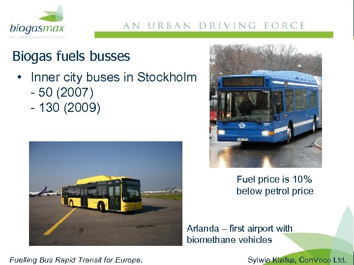 Biogas fuels busses Biogas – demonstrations in Europe • Inner city buses in Stockholm