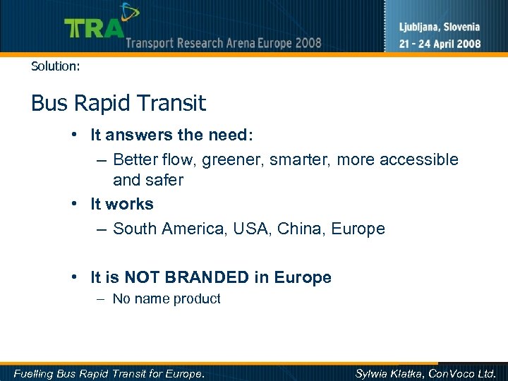 Solution: Bus Rapid Transit • It answers the need: – Better flow, greener, smarter,