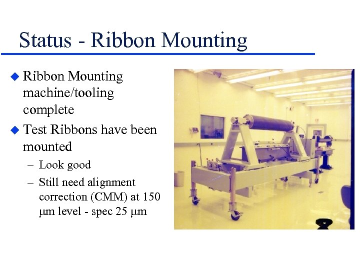 Status - Ribbon Mounting u Ribbon Mounting machine/tooling complete u Test Ribbons have been