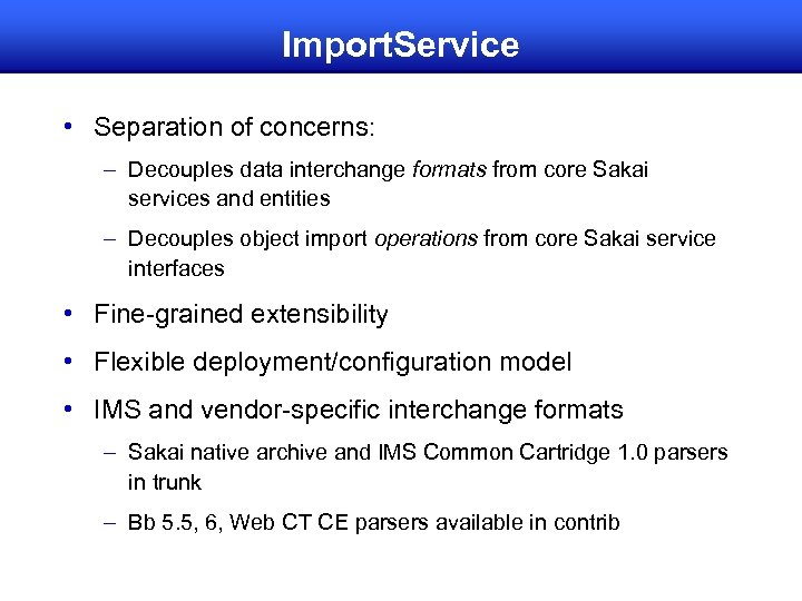 Import. Service • Separation of concerns: – Decouples data interchange formats from core Sakai