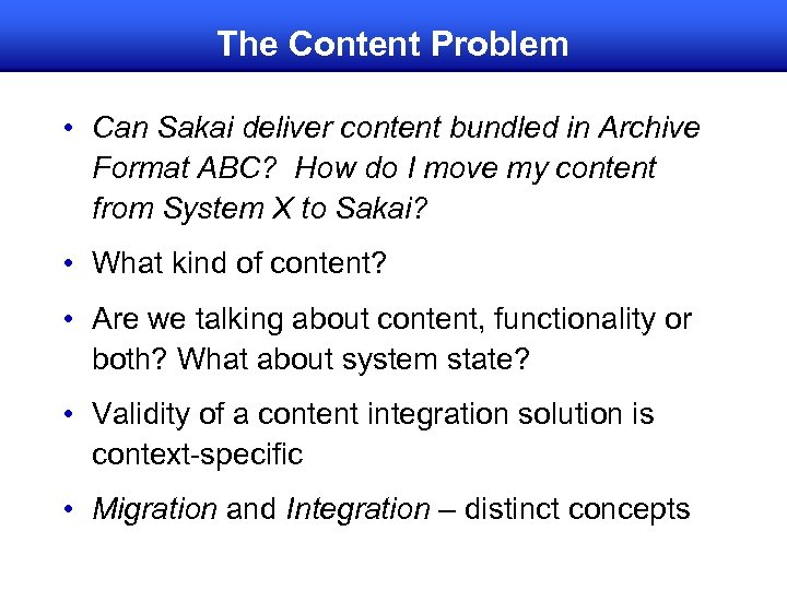 The Content Problem • Can Sakai deliver content bundled in Archive Format ABC? How