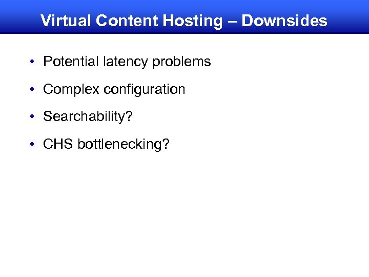 Virtual Content Hosting – Downsides • Potential latency problems • Complex configuration • Searchability?