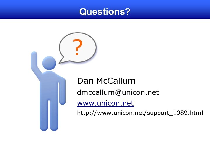 Questions? Dan Mc. Callum dmccallum@unicon. net www. unicon. net http: //www. unicon. net/support_1089. html