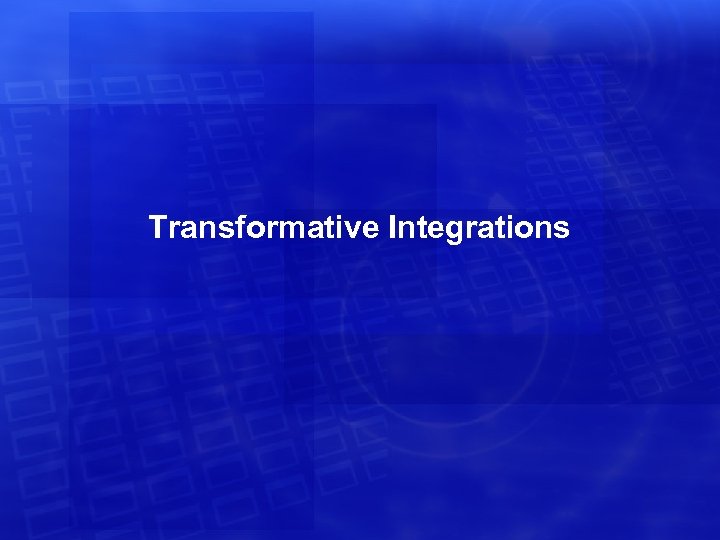 Transformative Integrations 