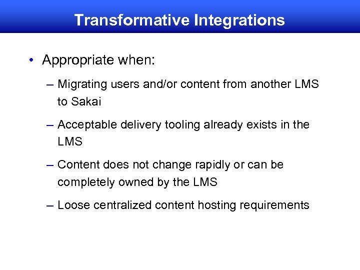 Transformative Integrations • Appropriate when: – Migrating users and/or content from another LMS to