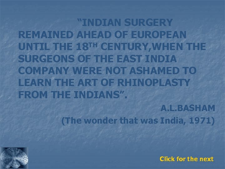 “INDIAN SURGERY REMAINED AHEAD OF EUROPEAN UNTIL THE 18 TH CENTURY, WHEN THE SURGEONS