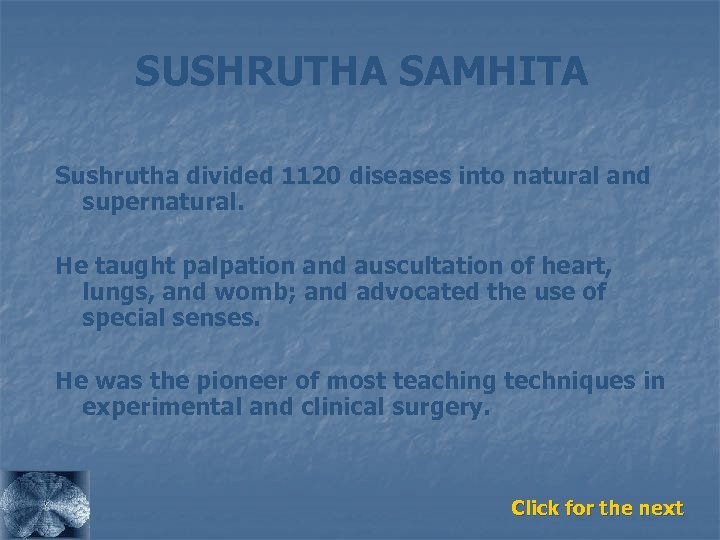 SUSHRUTHA SAMHITA Sushrutha divided 1120 diseases into natural and supernatural. He taught palpation and