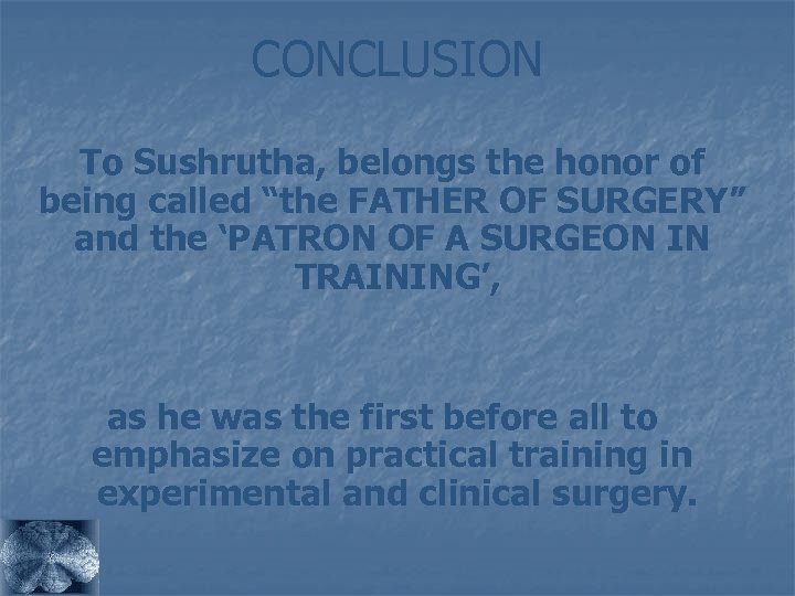 CONCLUSION To Sushrutha, belongs the honor of being called “the FATHER OF SURGERY” and