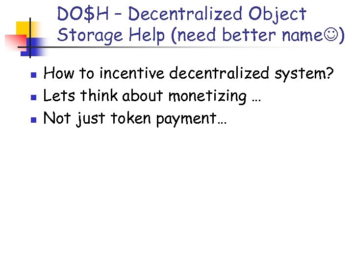 DO$H – Decentralized Object Storage Help (need better name ) n n n How