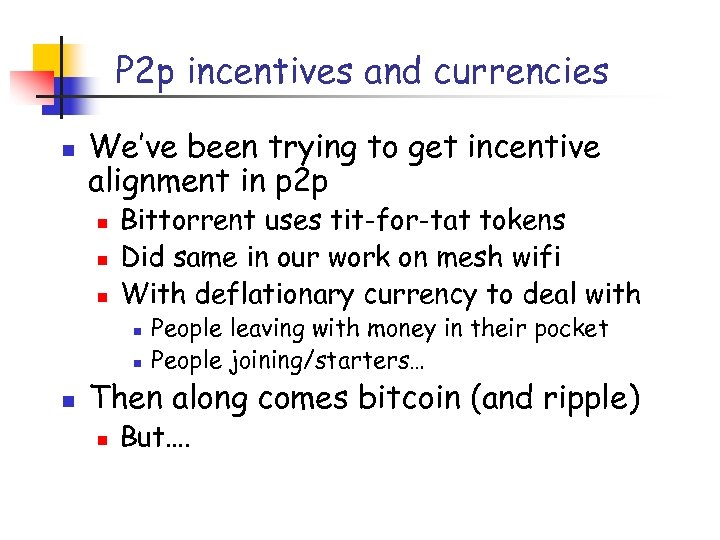 P 2 p incentives and currencies n We’ve been trying to get incentive alignment