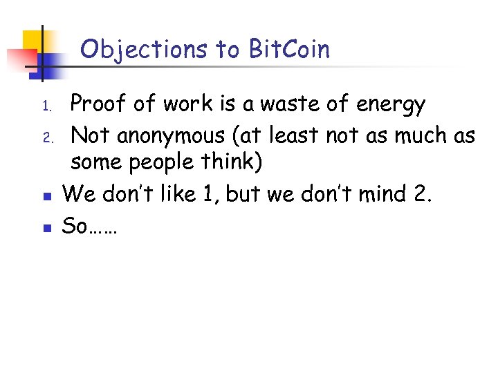 Objections to Bit. Coin 1. 2. n n Proof of work is a waste