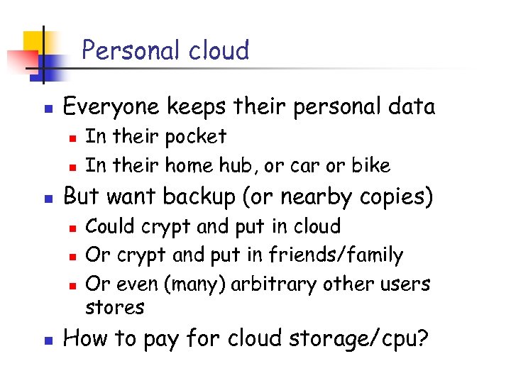 Personal cloud n Everyone keeps their personal data n n n But want backup
