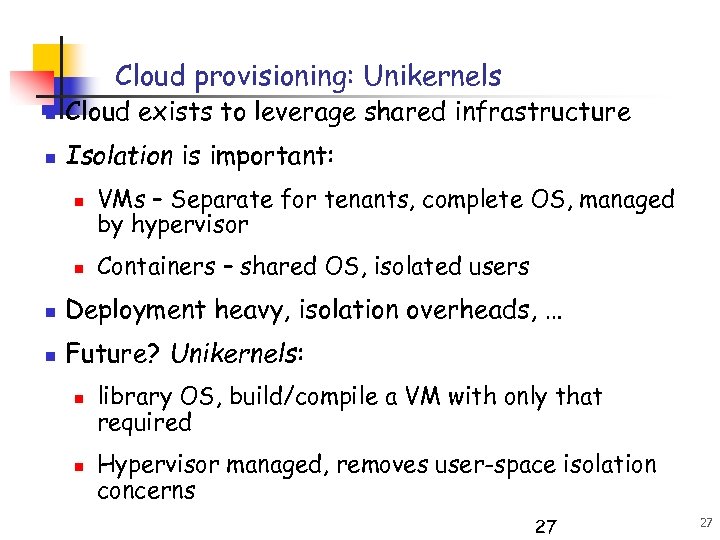 Cloud provisioning: Unikernels n Cloud exists to leverage shared infrastructure n Isolation is important: