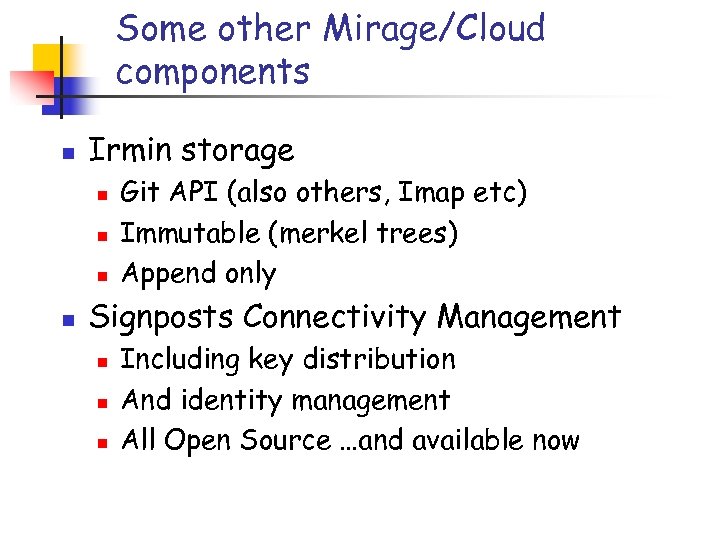 Some other Mirage/Cloud components n Irmin storage n n Git API (also others, Imap