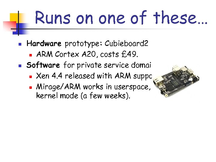 Runs on one of these… n n Hardware prototype: Cubieboard 2 n ARM Cortex
